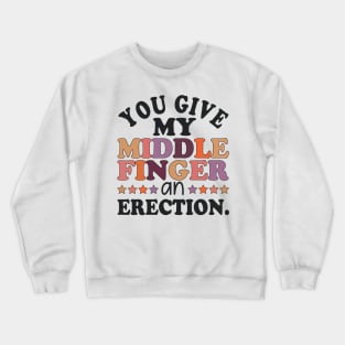 You give my middle finger an erection funny Crewneck Sweatshirt